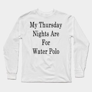 My Thursday Nights Are For Water Polo Long Sleeve T-Shirt